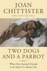 Two Dogs and a Parrot : What Our Animal Friends Can Teach Us about Life