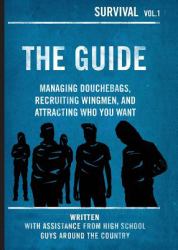 The Guide : Managing Douchebags, Recruiting Wingmen, and Attracting Who You Want