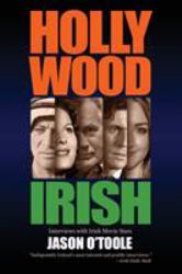 Hollywood Irish : An Anthology of Interviews with Irish Movie Stars