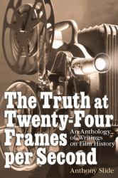 The Truth at Twenty-Four Frames per Second : An Anthology of Writings on Film History