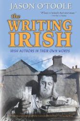 The Writing Irish : Irish Authors in Their Own Words
