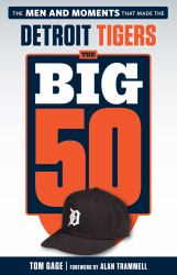 The Big 50: Detroit Tigers : The Men and Moments That Made the Detroit Tigers