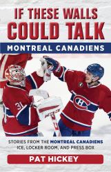 If These Walls Could Talk: Montreal Canadiens : Stories from the Montreal Canadiens Ice, Locker Room, and Press Box