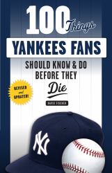 100 Things Yankees Fans Should Know and Do Before They Die