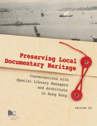 Preserving Local Documentary Heritage : Conversations with Special Library Managers and Archivists in Hong Kong