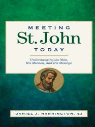 Meeting St. John Today : Understanding the Man, His Mission, and His Message