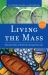 Living the Mass : How One Hour a Week Can Change Your Life
