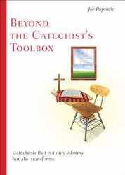 Beyond the Catechist's Toolbox : Catechesis That Not Only Informs, but Transforms