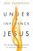 Under the Influence of Jesus : The Transforming Experience of Encountering Christ