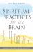 Spiritual Practices for the Brain : Caring for Mind, Body, and Soul