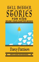 Tell Better Stories for Kids : Revise Your Chapter Books