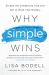 Why Simple Wins : Escape the Complexity Trap and Get to Work That Matters