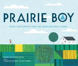 Prairie Boy : Frank Lloyd Wright Turns the Heartland into a Home