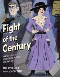 Fight of the Century : Alice Paul Battles Woodrow Wilson for the Vote