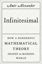 Infinitesimal: How a Dangerous Mathematical Theory Shaped the Modern World