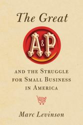 Great A&P and the Struggle for Small Business in America