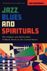 Jazz, Blues, and Spirituals : The Origins and Spirituality of Black Music in the United States, New Edition