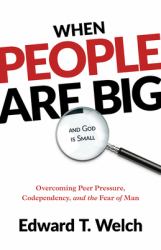 When People Are Big and God Is Small : Overcoming Peer Pressure, Codependency, and the Fear of Man