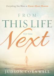 From This Life to the Next : Everything You Want to Know about Heaven