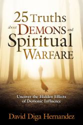 25 Truths about Demons and Spiritual Warfare : Uncover the Hidden Effects of Demonic Influence