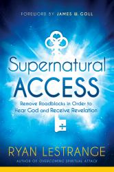 Supernatural Access : Remove Roadblocks in Order to Hear God and Receive Revelation