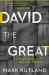 David the Great : Deconstructing the Man after God's Own Heart