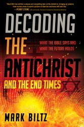 Decoding the Antichrist and the End Times : What the Bible Says and What the Future Holds