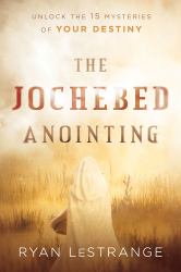 The Jochebed Anointing : Unlock the 15 Mysteries of Your Destiny