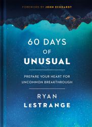 60 Days of Unusual : Prepare Your Heart for Uncommon Breakthrough