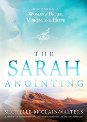 The Sarah Anointing : Becoming a Woman of Belief, Vision, and Hope