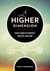 A Higher Dimension : Enter a World of Prophecy, Miracles, and Glory