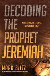 Decoding the Prophet Jeremiah : What an Ancient Prophet Says about Today