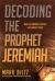 Decoding the Prophet Jeremiah : What an Ancient Prophet Says about Today