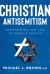 Christian Antisemitism : Confronting the Lies in Today's Church