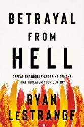 Betrayal from Hell : Defeat the Double-Crossing Demons That Threaten Your Destiny