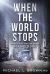 When the World Stops : Words of Hope, Faith, and Wisdom in the Midst of Crisis