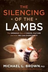 The Silencing of the Lambs : The Ominous Rise of Cancel Culture and How We Can Overcome It