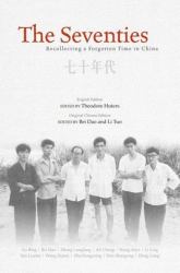The Seventies : Recollecting a Forgotten Time in China