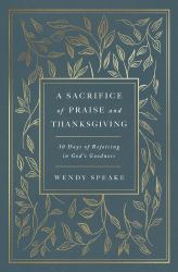 A Sacrifice of Praise and Thanksgiving : 30 Days of Rejoicing in God's Goodness
