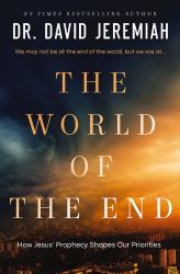 The World of the End : How Jesus' Final Prophecies Shape Our Priorities