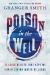 Poison in the Well : 11 Toxic Beliefs That Kept Me from the Living Water of Jesus