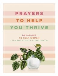 Prayers to Help You Thrive : Devotions to Help Women Live with Joy and Confidence