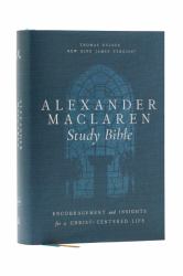 Alexander Maclaren Study Bible : Encouragement and Insights for a Christ-Centered Life (Nkjv, Hardcover, Comfort Print)