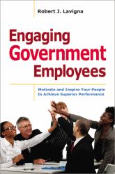 Engaging Government Employees : Motivate and Inspire Your People to Achieve Superior Performance