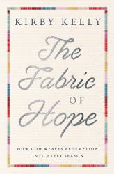 The Fabric of Hope : How God Weaves Redemption into Every Season