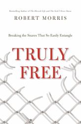 Truly Free : Breaking the Snares That So Easily Entangle