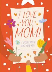 I Love You, Mom! a Book Made Just for You