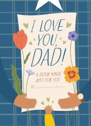 I Love You Dad! : A Book Made Just for You