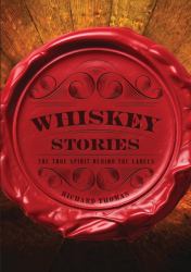 Whiskey Stories : The True Spirit Behind the Labels