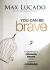You Can Be Brave : Tomorrow's Dream Begins with Today's Courage